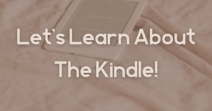 Read more about the article Learn All About The Kindle!