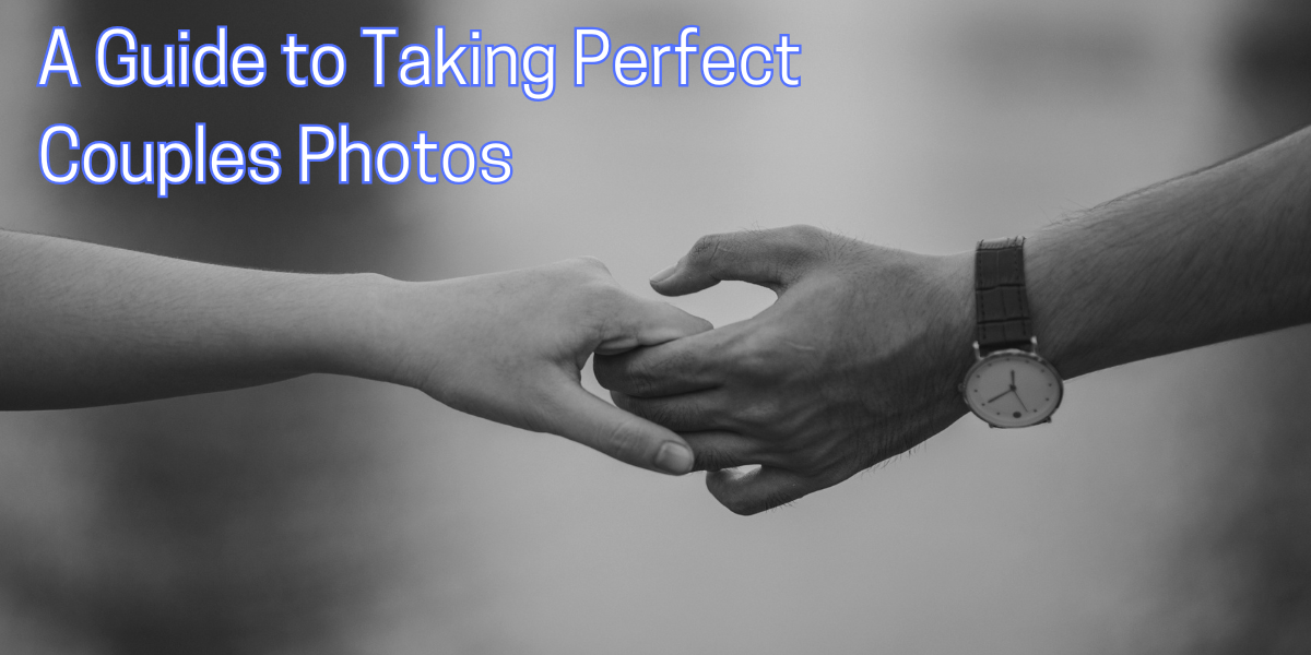 A Guide to Taking Perfect Couples Photos